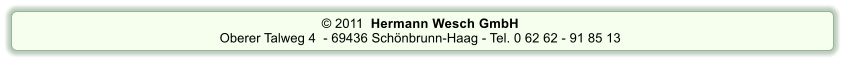  2011  Hermann Wesch GmbH Oberer Talweg 4  - 69436 Schnbrunn-Haag - Tel. 0 62 62 - 91 85 13